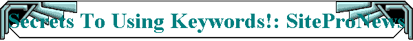 Secrets To Using Keywords!: SiteProNews